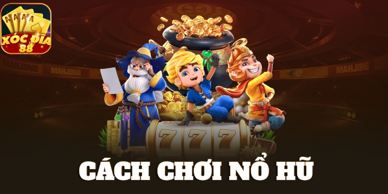 Cách Chơi Nổ Hũ Bất Bại Đến Từ Chuyên Gia XOCDIA88 1 cách chơi nổ hũ